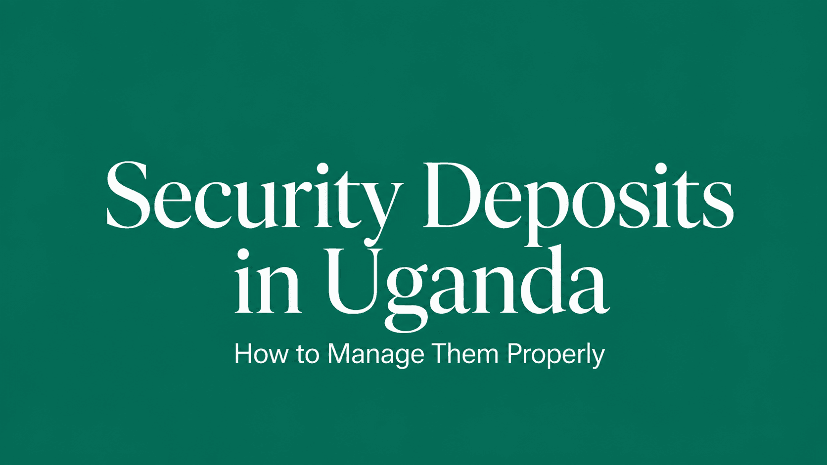 How to Manage Security Deposits Properly in Uganda